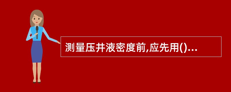 测量压井液密度前,应先用()校正密度计。