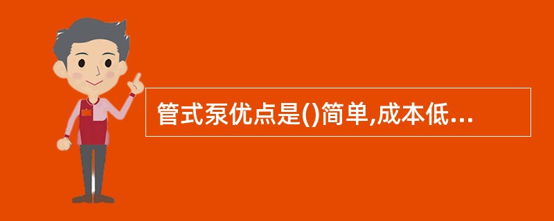 管式泵优点是()简单,成本低,厚壁泵筒承载能力大。