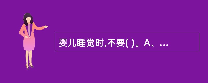 婴儿睡觉时,不要( )。A、抱在手中不停抖动B、让其单独在床上睡C、打开门窗D、