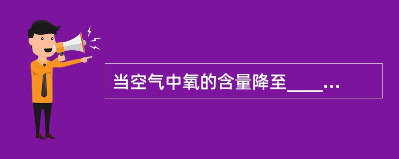 当空气中氧的含量降至______以下时,绝大多数物质的燃烧就会停止。