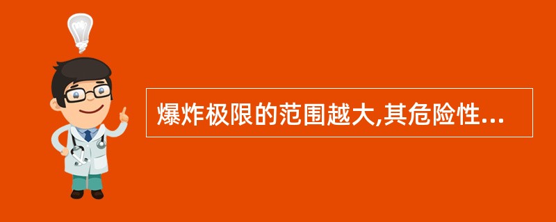 爆炸极限的范围越大,其危险性越小。