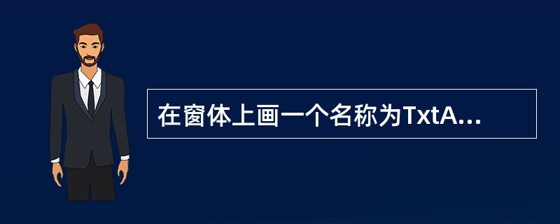 在窗体上画一个名称为TxtA的文本框,然后编写如下的事件过程:Private S