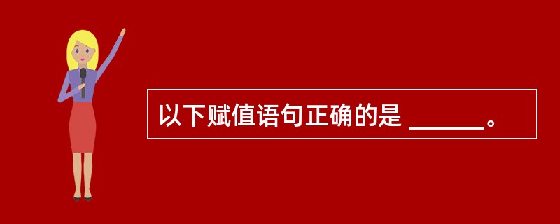 以下赋值语句正确的是 ______。