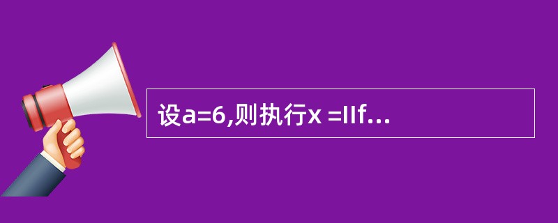 设a=6,则执行x =IIf (a>5,£­1,0) 后,x的值为______。