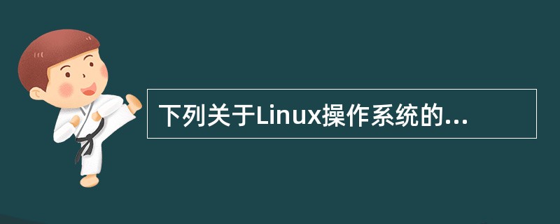 下列关于Linux操作系统的描述中,正确的是()。