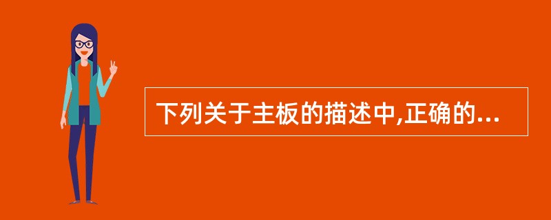 下列关于主板的描述中,正确的是()。