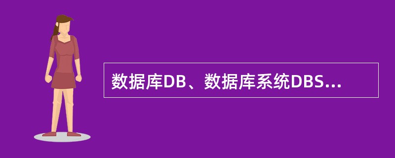 数据库DB、数据库系统DBS、数据库管理系统DBMS三者之间的关系是 _____