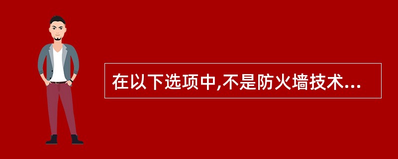 在以下选项中,不是防火墙技术的是______。