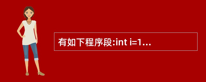 有如下程序段:int i=1;while(1){i£«£«;if(i==10)b