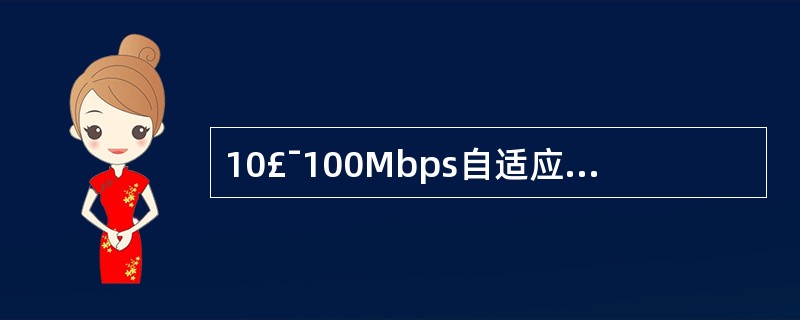 10£¯100Mbps自适应网卡可以同时支持10Mbps与100Mbps的传输速