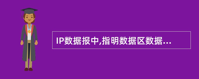 IP数据报中,指明数据区数据格式的是( )。