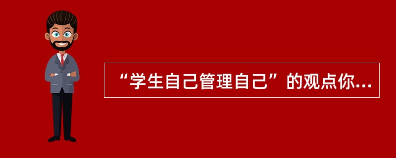 “学生自己管理自己”的观点你赞同吗?