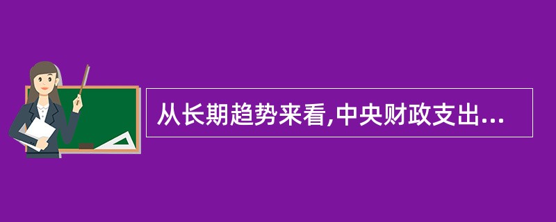 从长期趋势来看,中央财政支出占全国财政支出的比重是( )。