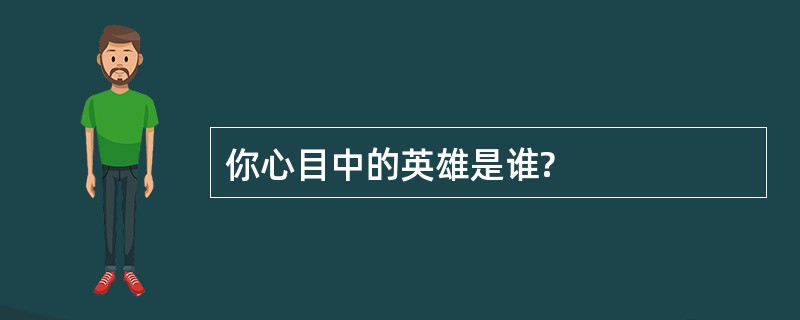 你心目中的英雄是谁?