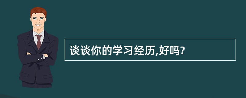 谈谈你的学习经历,好吗?