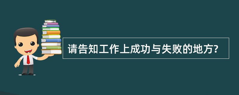 请告知工作上成功与失败的地方?