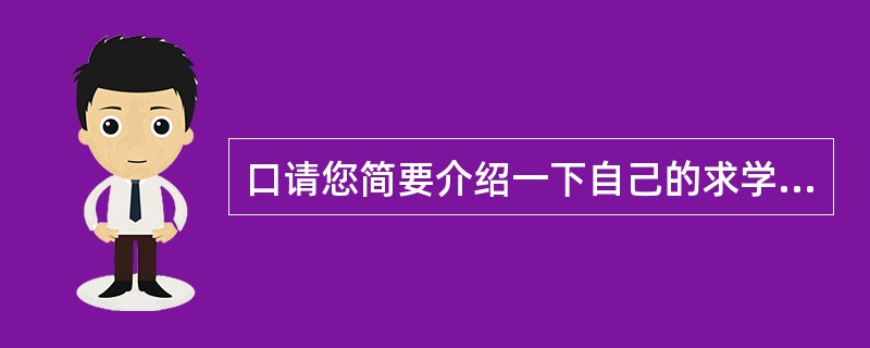 口请您简要介绍一下自己的求学经历。