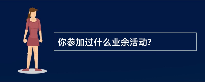 你参加过什么业余活动?