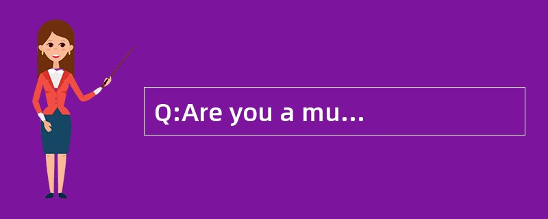 Q:Are you a multi£­tasked individual?(你是