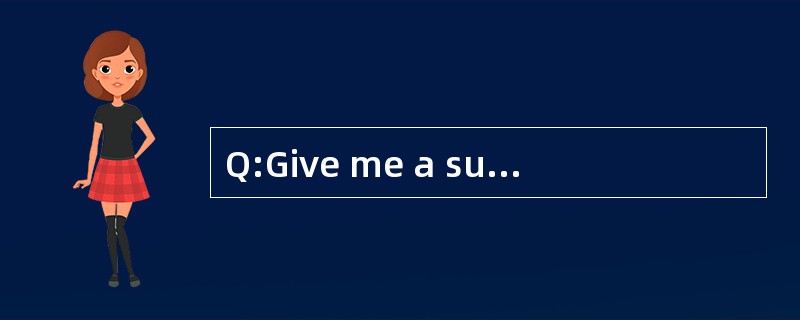Q:Give me a summary of your current job