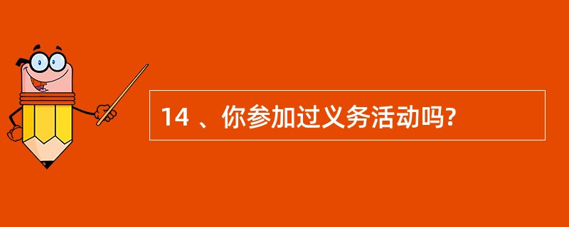 14 、你参加过义务活动吗?