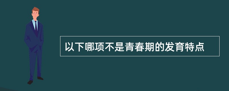 以下哪项不是青春期的发育特点