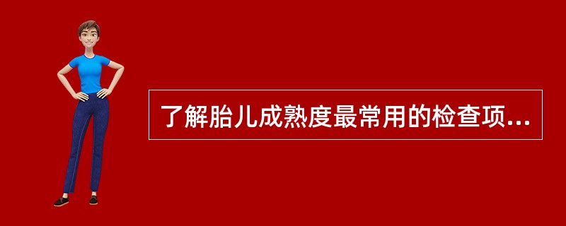 了解胎儿成熟度最常用的检查项目是