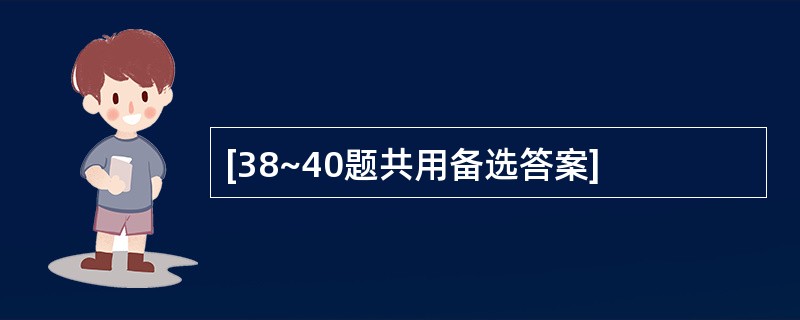 [38~40题共用备选答案]