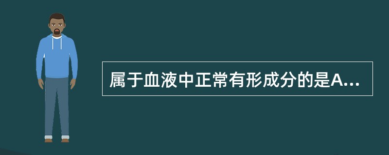 属于血液中正常有形成分的是A、血红蛋白B、凝血因子C、血小板D、组织细胞E、巨噬
