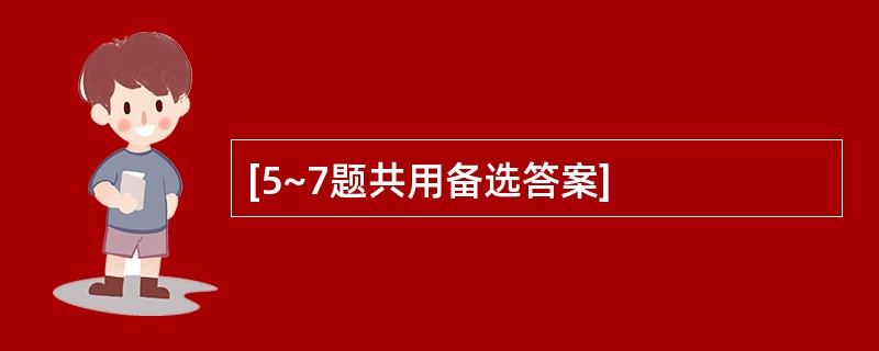 [5~7题共用备选答案]