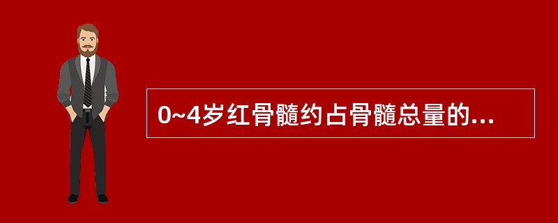 0~4岁红骨髓约占骨髓总量的A、50%B、60%C、70%D、80%E、100%