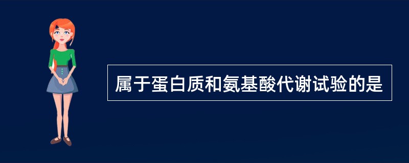 属于蛋白质和氨基酸代谢试验的是