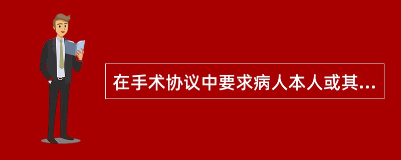 在手术协议中要求病人本人或其家属签字,这是尊重病人的权利A、知情同意B、人格尊重