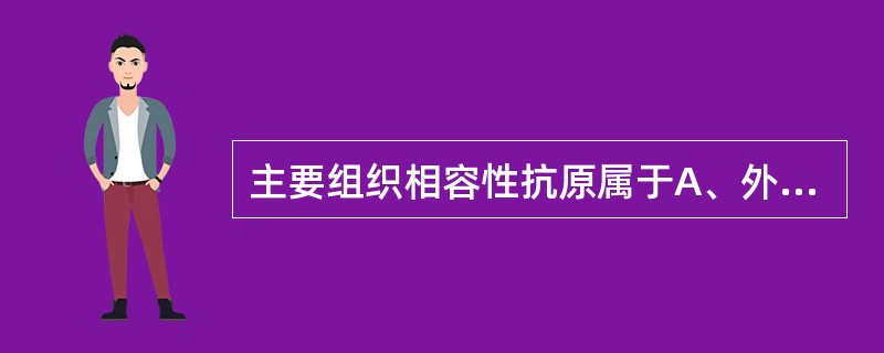 主要组织相容性抗原属于A、外源性抗原B、异种抗原C、同种异型抗原D、自身抗原E、