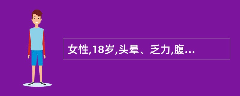 女性,18岁,头晕、乏力,腹胀,食欲减退1年余。体检:中度贫血貌,皮肤、巩膜黄染
