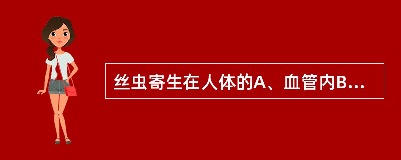 丝虫寄生在人体的A、血管内B、肌肉内C、泌尿道D、淋巴系统E、肠道内