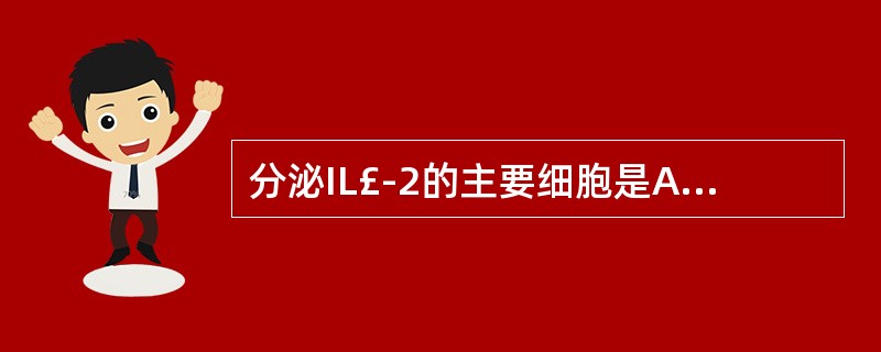 分泌IL£­2的主要细胞是A、T细胞B、巨噬细胞C、B细胞D、NK细胞E、中性粒