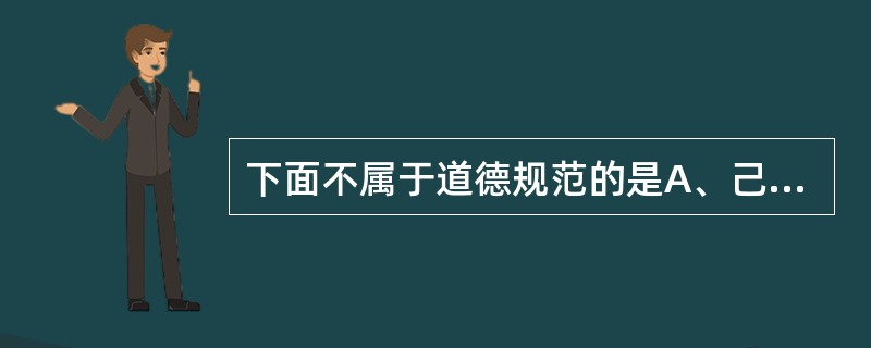 下面不属于道德规范的是A、己所不欲,勿施于人B、杀人偿命,欠债还钱C、摩西十戒D