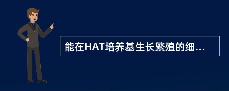 能在HAT培养基生长繁殖的细胞是A、脾细胞B、骨髓瘤细胞C、饲养细胞D、杂交瘤细