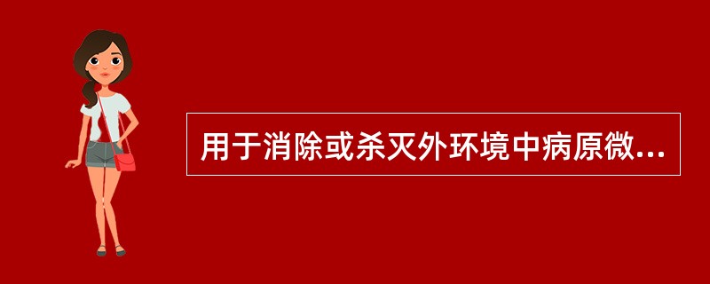 用于消除或杀灭外环境中病原微生物的化学药物称A、佐剂B、防腐剂C、消毒剂D、氧化