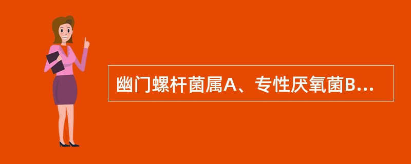 幽门螺杆菌属A、专性厌氧菌B、兼性厌氧菌C、微需氧菌D、专性需氧菌E、嗜二氧化碳