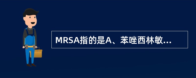 MRSA指的是A、苯唑西林敏感的葡萄球菌B、耐甲氧西林的表皮葡萄球菌C、耐甲氧西