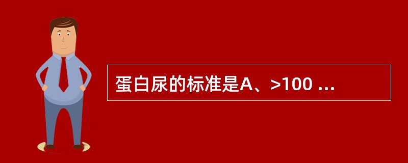 蛋白尿的标准是A、>100 mg£¯24 hB、>150 mg£¯24 hC、>