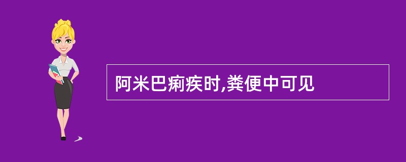 阿米巴痢疾时,粪便中可见