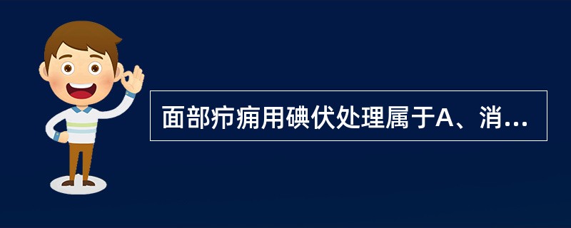 面部疖痈用碘伏处理属于A、消毒B、干热灭菌C、湿热灭菌D、防腐E、无菌