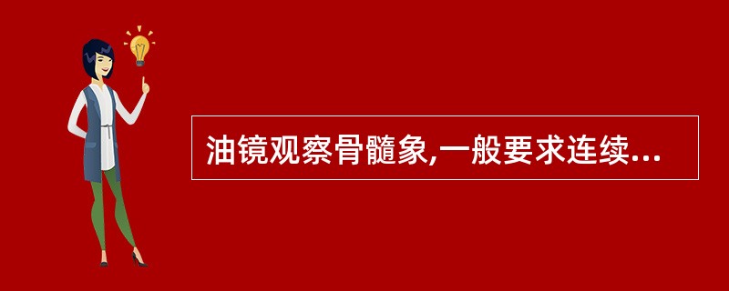 油镜观察骨髓象,一般要求连续观察并分类计数多少个有核细胞A、50~100个B、2