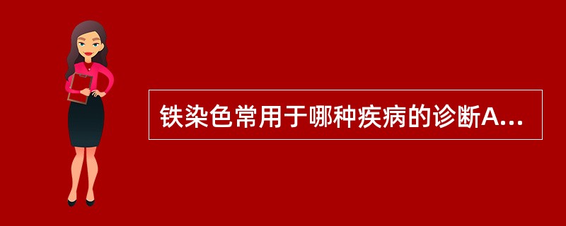 铁染色常用于哪种疾病的诊断A、巨幼细胞贫血B、慢性疾病性贫血C、缺铁性贫血D、骨