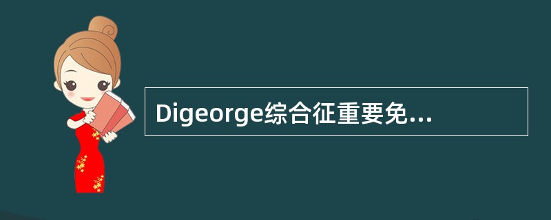 Digeorge综合征重要免疫学特征是A、血清Ig水平降低B、B细胞缺失C、T细
