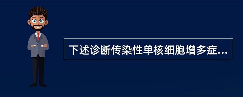 下述诊断传染性单核细胞增多症具有重要价值的检查是A、骨髓检查B、血沉测定C、白细