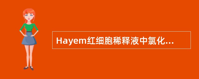 Hayem红细胞稀释液中氯化钠的作用是A、防腐B、提高比密C、破坏白细胞D、调节